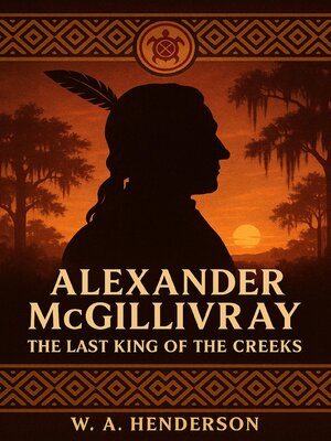 cover image of Alexander McGillivray the Last King of the Creeks